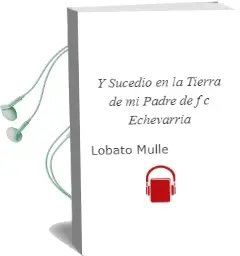 Descargar AudioLibro Y Sucedio en la Tierra de mi Padre de F.C. Echevarria De Lobato Mulle año 1972