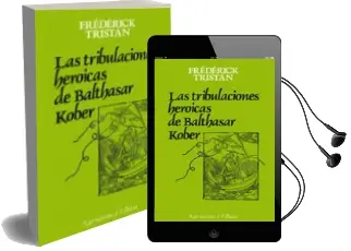 Descargar AudioLibro Las Tribulaciones Heroicas de Balthasar Kober de Frederick Tristan año 1986