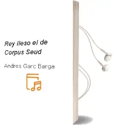 Descargar AudioLibro Rey Ileso, el de Corpus (Seud. De Andres Garc Barga año 1987