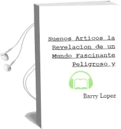 Descargar AudioLibro Sueños Articos. la Revelacion de un Mundo Fascinante, Peligroso y de Barry Lopez año 1987