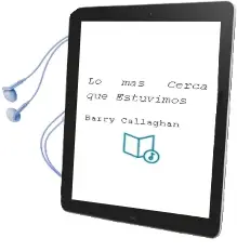 Descargar AudioLibro Lo mas Cerca que Estuvimos de Barry Callaghan año 1989