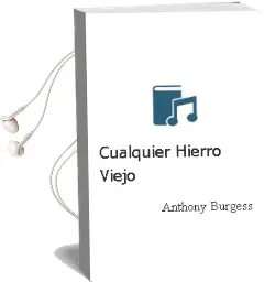 Descargar AudioLibro Cualquier Hierro Viejo de Anthony Burgess año 1993