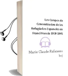 Descargar AudioLibro Los Campos de Concentracion de los Refugiados Españoles en Franci Francia (1939-1945) de Marie Claude Rafaneau Boj año 1995