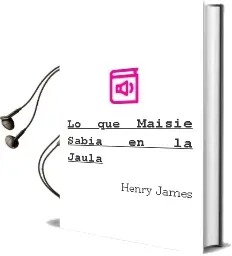 Descargar AudioLibro Lo que Maisie Sabia ; en la Jaula de Henry James año 1995