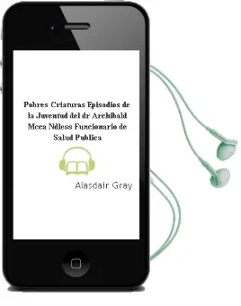 Descargar AudioLibro Pobres Criaturas: Episodios de la Juventud del dr. Archibald Mcca Ndless, Funcionario de Salud Publica de Alasdair Gray año 1996