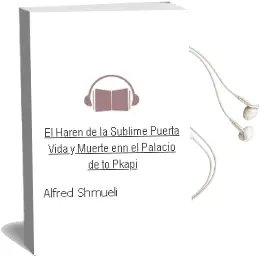 Descargar AudioLibro El Haren de la Sublime Puerta: Vida y Muerte enn el Palacio de to Pkapi de Alfred Shmueli año 2000