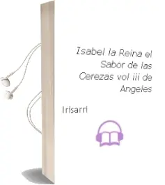 Descargar AudioLibro Isabel, la Reina: El Sabor de las Cerezas (Vol. Iii) de Angeles De Irisarri año 2001