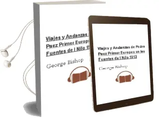 Descargar AudioLibro Viajes y Andanzas de Pedro Paez: Primer Europeo en las Fuentes de l Nilo (1913) de George Bishop año 2002