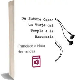 Descargar AudioLibro De Sutore Osseo: Un Viaje del Temple a la Masoneria de Francisco A. Mata Hernandez año 2002