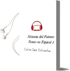 Descargar AudioLibro Historia del Futuro (Brazo en Espiral; 5) de Carlos Saiz Cidoncha año 2003