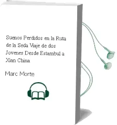 Descargar AudioLibro Sueños Perdidos en la Ruta de la Seda: Viaje de dos Jovenes desde Estambul a Xian (China) de Marc Morte año 2003