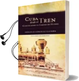 Descargar AudioLibro Cuba desde el Tren. Cuentos Sobre el Camino de Hierro (Prologo de Miguel Angel Alvarez Areces) de Indalecio Gonzalez Guzman año 2004
