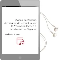 Descargar AudioLibro Cosas de España: Aventuras de un Ingles por la Peninsula Iberica a Mediados del Siglo xix de Richard Ford año 2004