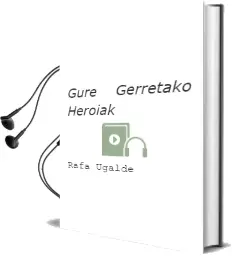 Descargar AudioLibro Gure Gerretako Heroiak de Rafa Ugalde año 2006