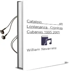 Descargar AudioLibro Catalejo en Lontananza. Cronicas Cubanas (1995-2005) de William Navarrete año 2006