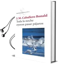 Descargar AudioLibro Toda la Noche Oyeron Pasar Pajaros de Jose Manuel Caballero Bonald año 2006