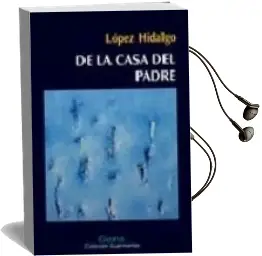 Descargar AudioLibro De la Casa del Padre (ii Premio de Novela Javier Tomeo) de Antonio Lopez Hidalgo año 2006