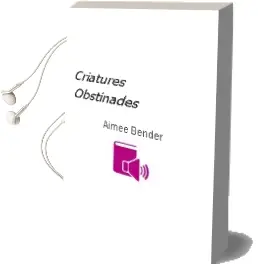 Descargar AudioLibro Criatures Obstinades de Aimee Bender año 2008