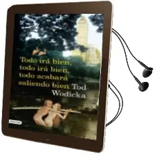 Descargar AudioLibro Todo ira Bien, Todo ira Bien, Todo Acabara Saliendo Bien de Todd Wodicka año 2009
