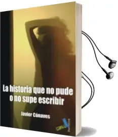 Descargar AudioLibro La Historia que no Pude o no Supe Escribir de Javier Canaves año 2009