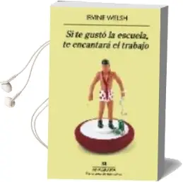 Descargar AudioLibro Si te Gusto la Escuela, te Encantara el Trabajo de Irvine Welsh año 2009