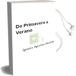 Descargar AudioLibro De Primavera a Verano de Ignacio Aguilera Alcolea año 2009