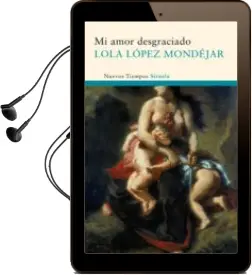 Descargar AudioLibro Mi Amor Desgraciado (Finalista xxi Premio de Narrativa Torrente Ballester) de Lola Lopez Mondejar año 2010