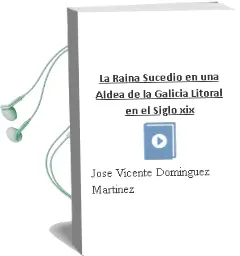 Descargar AudioLibro La Raiña: Sucedio en una Aldea de la Galicia Litoral en el Siglo xix de Jose Vicente Dominguez Martinez año 2011