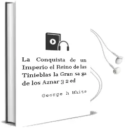 Descargar AudioLibro La Conquista de un Imperio; el Reino de las Tinieblas (la Gran sa ga de los Aznar 3)(2ª Ed.) de George H. White año 2011
