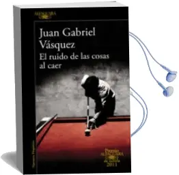Descargar AudioLibro El Ruido de las Cosas al Caer (Premio Alfaguara de Novela 2011) de Juan Gabriel Vasquez año 2011