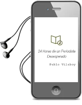 Descargar AudioLibro 24 Horas de un Periodista Desesperado de Pablo Vilaboy año 2012