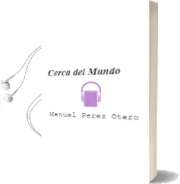 Descargar AudioLibro Cerca del Mundo de Manuel Perez Otero año 2012
