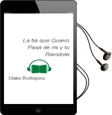 Descargar AudioLibro La tia que Quiero Pasa de mi y tu Riendote de Manu Rodriguez año 2012