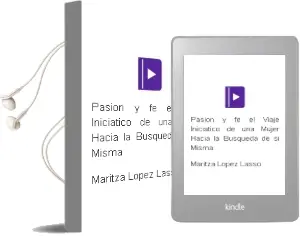 Descargar AudioLibro Pasion y fe : El Viaje Iniciatico de una Mujer Hacia la Busqueda de si Misma de Maritza Lopez Lasso año 2013