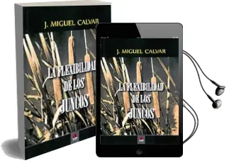 Descargar AudioLibro La Flexibilidad de los Juncos de J. Miguel Calvar año 2013