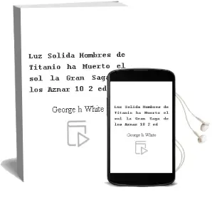 Descargar AudioLibro ¡Luz Solida!; Hombres de Titanio; ha Muerto el sol (la Gran Saga de los Aznar 10) (2ª Ed.) de George H. White año 2013