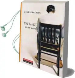 Descargar AudioLibro Era Tarde, muy Tarde de James Kelman año 2013