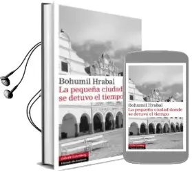 Descargar AudioLibro La Pequeña Ciudad Donde se Detuvo el Tiempo de Bohumil Hrabal año 2013