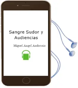 Descargar AudioLibro Sangre, Sudor y Audiencias de Miguel Angel Ambrosio año 2013