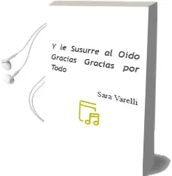 Descargar AudioLibro Y le Susurre al Oido Gracias, Gracias por Todo de Sara Varelli año 2013