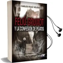 Descargar AudioLibro Feliu Gruxot y la Confesion de Pilatos de Juan Carlos Feliu Velaquez año 2014