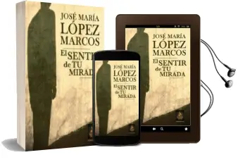 Descargar AudioLibro El Sentir de tu Mirada de Jose Maria Lopez Marcos año 2014