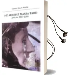 Descargar AudioLibro He Arribat Massa Tard: Articles 2007-2009 de Gabriel (Adapt.) Janer Manila año 2014