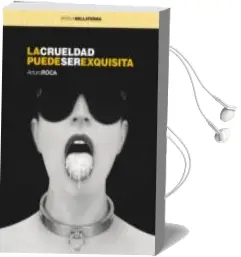 Descargar AudioLibro La Crueldad Puede ser Exquisita de Arturo Roca año 2014