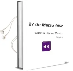 Descargar AudioLibro 27 de Marzo 1952 de Aurelio Rafael Muñoz Rivas año 2014