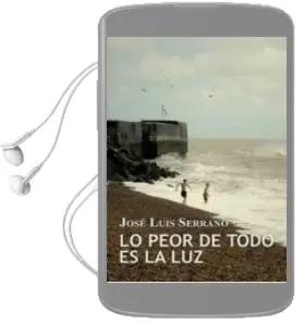 Descargar AudioLibro Lo Peor de Todo es la luz de Jose Luis Serrano año 2015