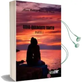 Descargar AudioLibro Odio Quererte Tanto. Parte i de Alexis Rodrigo Fernandez Prado año 2016