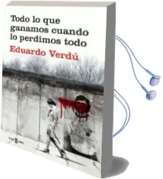 Descargar AudioLibro Todo lo que Ganamos Cuando lo Perdimos Todo de Eduardo Verdu año 2018